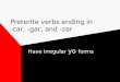 Preterite verbs ending in -car, -gar, and -zar Have irregular yo forms
