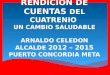 RENDICIÓN DE CUENTAS DEL CUATRENIO UN CAMBIO SALUDABLE ARNALDO CELEDON ALCALDE 2012 – 2015 PUERTO CONCORDIA META