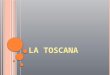L A T OSCANA. Región del centro de Italia Tiene una superficie de 22.994 kilómetros cuadrados y una población de 3.734.355 habitantes, toscanos La capital