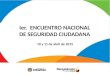 Ier. ENCUENTRO NACIONAL DE SEGURIDAD CIUDADANA 10 y 11 de abril de 2015