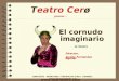 El cornudo imaginario de Molière Director, Jacobo Fernández Aguilar Teatro Cerø presenta… CONTACTO : 968934384 / 600364376 (Pilar) CORREO : pilarculianez@gmail.com