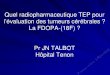 Traceurs TEP Et Tumeurs Cérébrales Primitives - 18FDOPA _ Talbot Neurologie Oncologique Novembre 2007