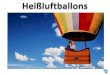 Der Heißluftballon ist ein Luftfahrzeug, das den statischen Auftrieb warmer Luft in seinem Inneren nutzt