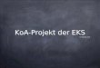 KoA-Projekt der EKS ©D.Mossau, M.A.. Projektziele Modul 1: Das Internet als Informationsquelle nutzen - Erfolge online präsentieren Modul 2: Kontakt mit