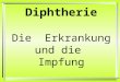 Diphtherie Die Erkrankung und die Impfung. Die Diphtherie-Erreger Diphtherie wird durch Corynebacterium-Arten (C. diphtheriae, C. ulcerans und sehr selten