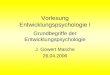 Vorlesung Entwicklungspsychologie I Grundbegriffe der Entwicklungspsychologie J. Gowert Masche 26.04.2006
