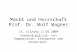 Macht und Herrschaft Prof. Dr. Wolf Wagner 13. Sitzung 12.01.2009 Kommunalpolitik– von Komponisten, Dirigenten und Orchestern