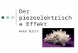 Der piezoelektrische Effekt Anke Busch. 2 Inhalt EinführungTheorieAnwendungBeispiele Bergkristall Bergkristall elektrische Feuerzeug elektrische Feuerzeug