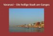 Varanasi – Die heilige Stadt am Ganges. Die Stufen am Ufer sind unterteilt in Bereiche: die Ghats