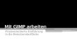 Mit GIMP arbeiten Praxisorientierte Einführung in die Benutzeroberfläche