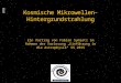 Kosmische Mikrowellen-Hintergrundstrahlung Ein Vortrag von Fabian Symietz im Rahmen der Vorlesung „Einführung in die Astrophysik“ SS 2015