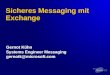 Sicheres Messaging mit Exchange Gernot Kühn Systems Engineer Messaging gernotk@microsoft.com