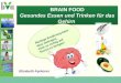 BRAIN FOOD Gesundes Essen und Trinken für das Gehirn BRAIN FOOD Gesundes Essen und Trinken für das Gehirn Richtige Ernährung kann dazu beitragen, mich