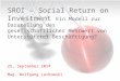 L QUADRAT SROI-Analyse: Wolfgang Laskowski & Rainer Loidl SROI – Social Return on Investment Ein Modell zur Darstellung des gesellschaftlicher Mehrwert