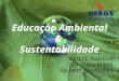 Educação Ambiental & Sustentabilidade Daniel Galdino Gustavo Dubal Jucimar Szutkoski