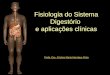 Fisiologia do Sistema Digestório e aplicações clínicas Profa. Dra. Cristina Maria Henrique Pinto Profa. Associada II do Depto. Ciências Fisiológicas CCB-UFSC