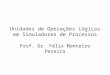 Unidades de Operações Lógicas em Simuladores de Processos Prof. Dr. Félix Monteiro Pereira