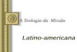 A Teologia da Missão Latino-americana SÉCULO 16 e 17 Empreendimento missionário colonizador dos povos ibéricos na América Latina Início do uso do termo