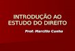 INTRODUÇÃO AO ESTUDO DO DIREITO Prof. Marcilio Cunha