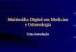 Multimídia Digital em Medicina e Odontologia Uma Introdução