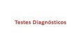 Diagnóstico Uso dos testes diagnósticos –Identificar/confirmar a presença de doença ou situação relacionada à saúde –Avaliar a gravidade do quadro clínico