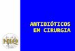 ANTIBIÓTICOS EM CIRURGIA. OBJETIVOS  Evolução Histórica  Farmacocinética dos antibióticos  Condições que afetam a ação dos antibióticos  Bases para