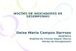 NOÇÕES DE INDICADORES DE DESEMPENHO Deise Maria Campos Barroso Estatística Hospital de Clínicas Gaspar Vianna Núcleo de Planejamento