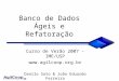 Banco de Dados Ágeis e Refatoração Curso de Verão 2007 - IME/USP  Danilo Sato & João Eduardo Ferreira