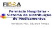 Farmácia Hospitalar – Sistema de Distribuição de Medicamentos Professor: MSc. Eduardo Arruda