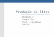 Produção de Sites Unidade 7 – Javascript Prof.: Henrique Santos