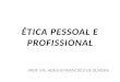 ÉTICA PESSOAL E PROFISSIONAL PROF. MS. ADELINO FRANCISCO DE OLIVEIRA