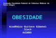 OBESIDADE Acadêmico Gustavo Gimenes Sieck Ad2009 Disciplina de Bioquímica Fundação Faculdade Federal de Ciências Médicas de Porto Alegre