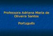 Professora Adriana Maria de Oliveira Santos Português