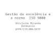 Gestão da excelência e a norma ISO 9000 Ghislaine Miranda Bonduelle UFPR/CIFLOMA/DETF