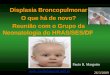 Displasia Broncopulmonar O que há de novo? Reunião com o Grupo da Neonatologia do HRAS/SES/DF 26/3/2009  Paulo R. Margotto