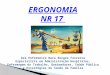 ERGONOMIA NR 17 Dra Enfermeira Nara Borges Ferreira Especialista em Administração Hospitalar, Enfermagem do Trabalho, Queimaduras, Saúde Pública e Estratégias