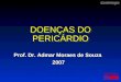 Cardiologia DOENÇAS DO PERICÁRDIO Prof. Dr. Admar Moraes de Souza 2007 Prof. Dr. Admar Moraes de Souza 2007 Cardiologia