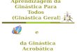 Teoria e Aprendizagem da Ginástica Para Todos (Ginástica Geral) e da Ginástica Acrobática