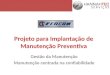 Projeto para Implantação de Manutenção Preventiva Gestão da Manutenção Manutenção centrada na confiabilidade