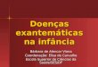Doenças exantemáticas na infância Bárbara de Alencar Viana Coordenação: Elisa de Carvalho Escola Superior de Ciências da Saúde/SES/DF