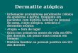Dermatite atópica Inflamação pruruginosa geralmente crônica da epiderme e derme, freqüente em pacientes com história familiar ou pessoal de asma, rinite