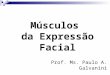 Músculos da Expressão Facial Prof. Ms. Paulo A. Galvanini