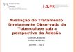 JUNHO – 2011 Avaliação do Tratamento Diretamente Observado da Tuberculose sob a perspectiva da Adesão Gisela Cardoso Dolores Abreu