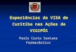 Experiências da VISA de Curitiba nas Ações de VIGIPÓS Paulo Costa Santana Farmacêutico