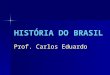 HISTÓRIA DO BRASIL Prof. Carlos Eduardo. 1/8/20152 Revolução de 1930 MAIS UM POUCO DO MESMO OUTRA VEZ