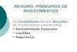 RESUMO: PRINCIPIOS DE INVESTIMENTOS Os investidores tomam decisões de investimentos considerando: * Rentabilidade Esperada * Liquidez * Segurança