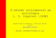 O método instrumental em psicologia L. S. Vigotski (1930) Organização do material: Achilles Delari Junior delari@uol.com.br MARINGÁ, NOVEMBRO/DEZEMBRO