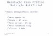 C. Teixeira de Barros1 Resolução Caso Prático Nutrição Artificial Dados demográficos doente: sexo feminino idade = 45 anos Peso actual: 45 kg Peso habitual