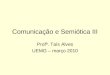Comunicação e Semiótica III Profª. Taís Alves UEMG – março 2010