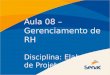 Aula 08 – Gerenciamento de RH Disciplina: Elaboração de Projetos em TI